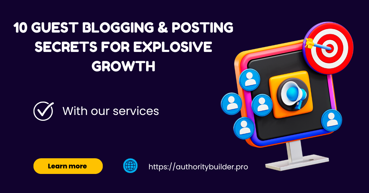 10 Guest Blogging & Posting Secrets for Explosive SEO Growth